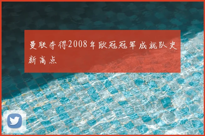 曼联夺得2008年欧冠冠军成就队史新高点