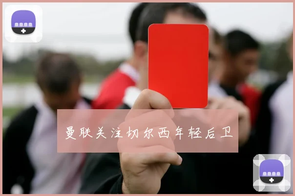 曼联关注切尔西年轻后卫