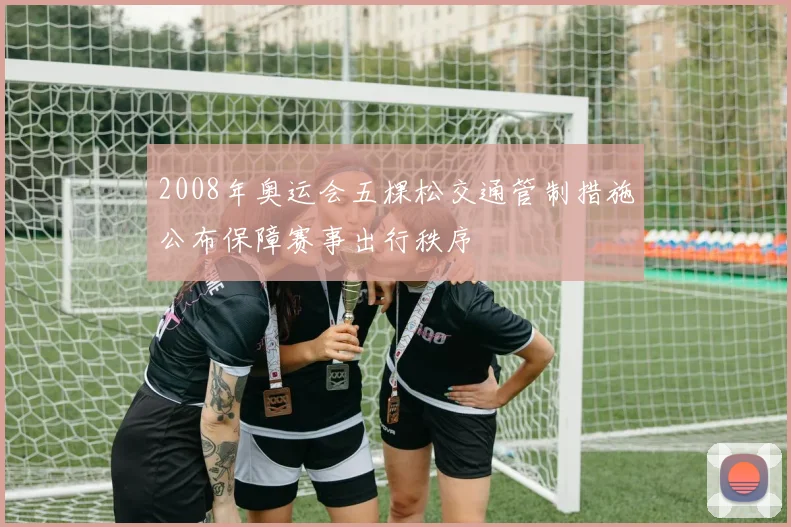 2008年奥运会五棵松交通管制措施公布保障赛事出行秩序