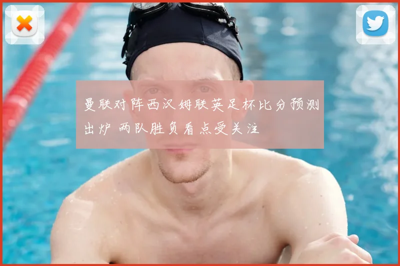 曼联对阵西汉姆联英足杯比分预测出炉 两队胜负看点受关注
