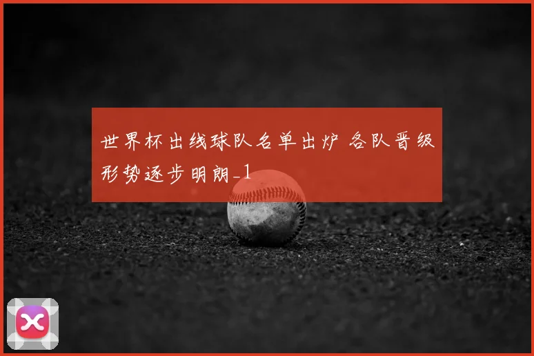 世界杯出线球队名单出炉 各队晋级形势逐步明朗_1