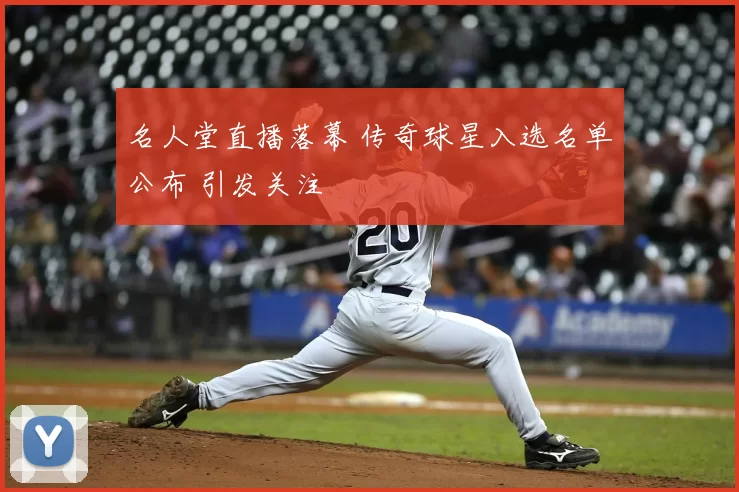 名人堂直播落幕 传奇球星入选名单公布 引发关注