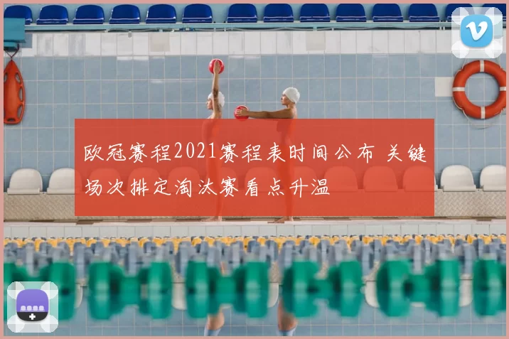 欧冠赛程2021赛程表时间公布 关键场次排定淘汰赛看点升温