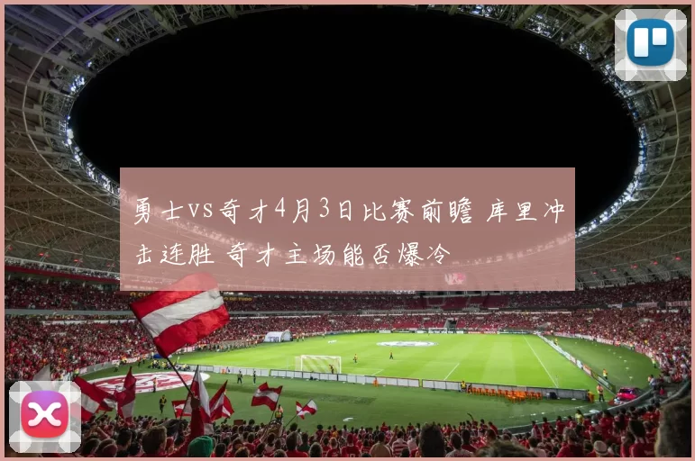 勇士vs奇才4月3日比赛前瞻 库里冲击连胜 奇才主场能否爆冷