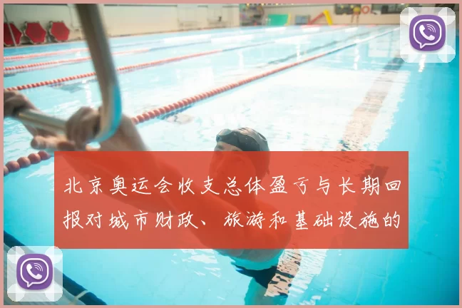 北京奥运会收支总体盈亏与长期回报对城市财政、旅游和基础设施的影响