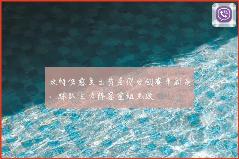 坎特伤愈复出首秀得分创赛季新高,球队主力阵容重组见效