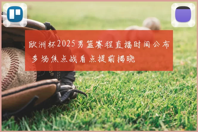 欧洲杯2025男篮赛程直播时间公布 多场焦点战看点提前揭晓